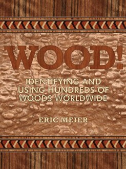 Book cover of 'Wood! Identifying and Using Hundreds of Woods Worldwide' by Eric Meier